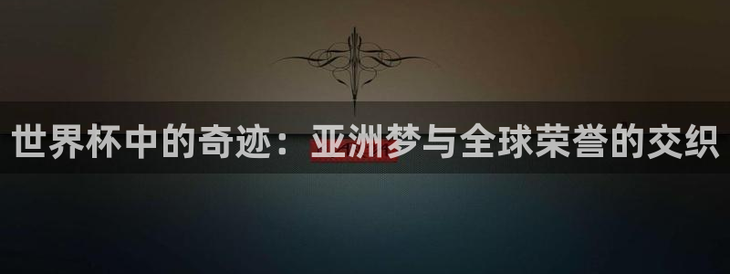 2026世界杯足球赛程时间表：世界杯中的奇迹：亚洲梦与全球荣誉的交织