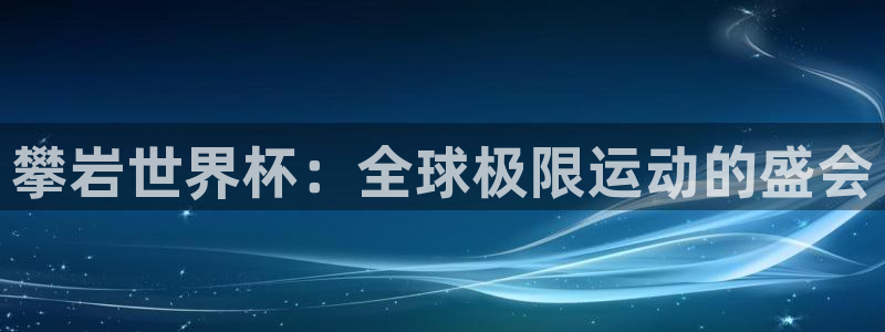 世界杯比赛赛程：攀岩世界杯：全球极限运动的盛会